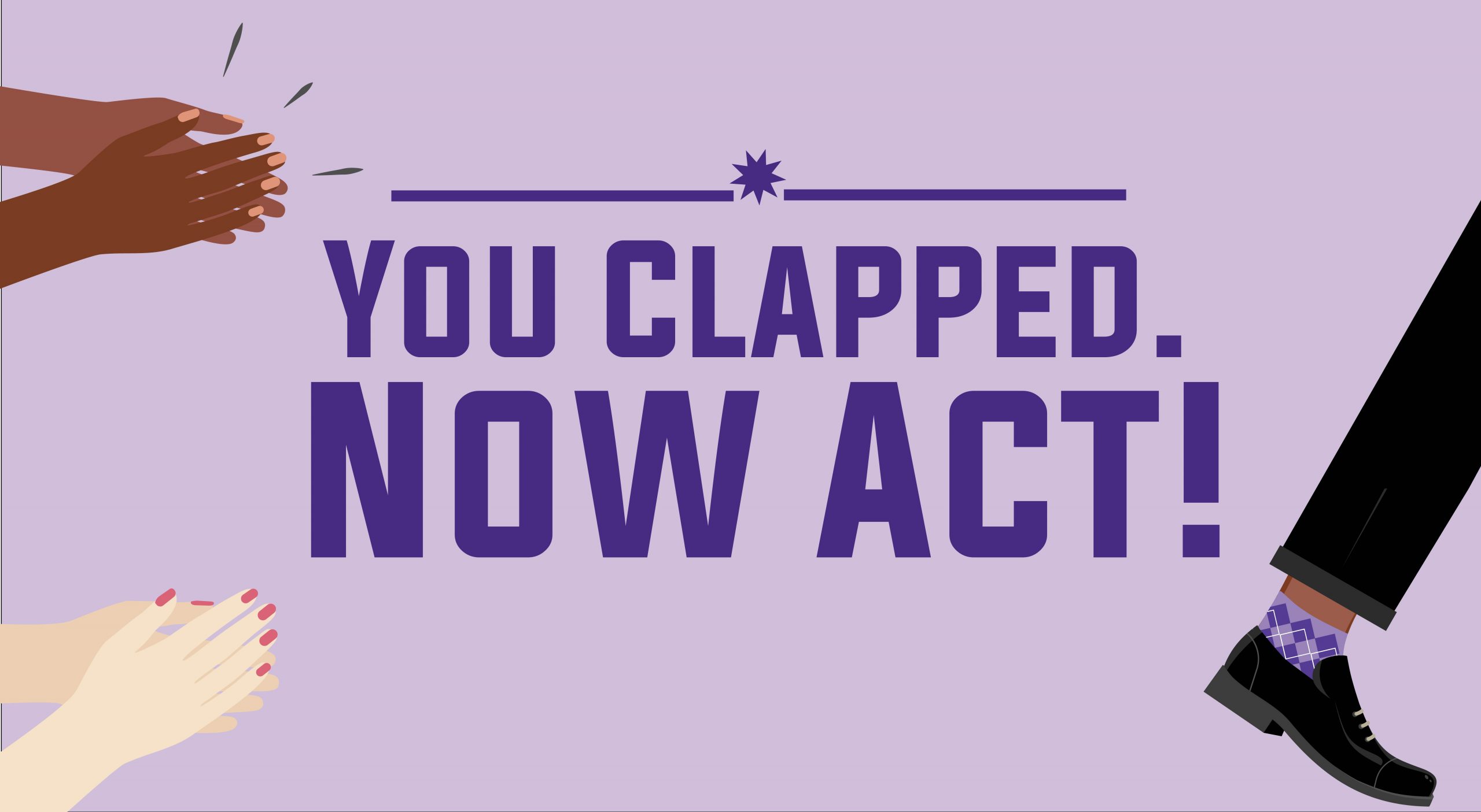 You Clapped. Now Act! (Nos apoyaron con sus palabras. ¡Es hora de apoyarnos con sus acciones!).